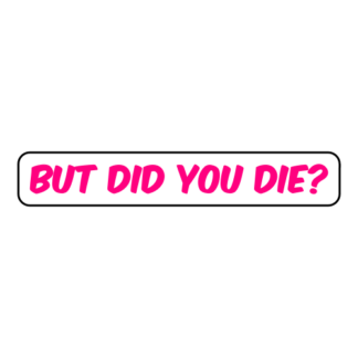 But Did You Die Sticker (Hot Pink)